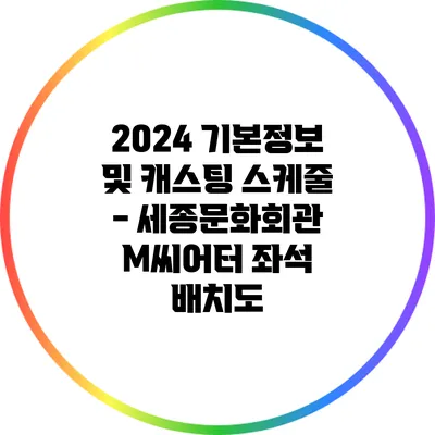 2024 기본정보 및 캐스팅 스케줄 - 세종문화회관 M씨어터 좌석 배치도