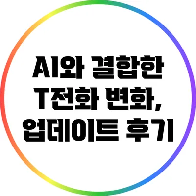 AI와 결합한 T전화 변화, 업데이트 후기