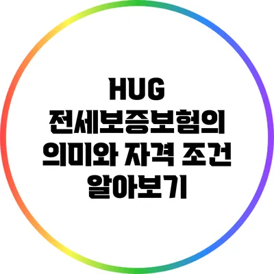 HUG 전세보증보험의 의미와 자격 조건 알아보기