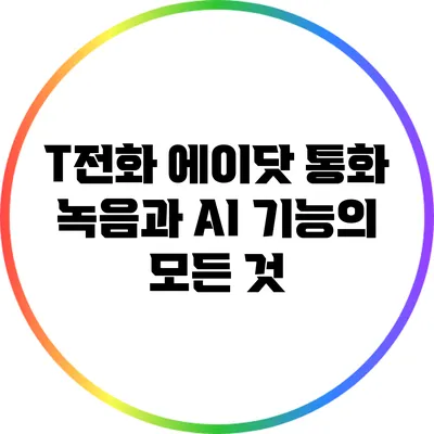 T전화 에이닷: 통화 녹음과 AI 기능의 모든 것