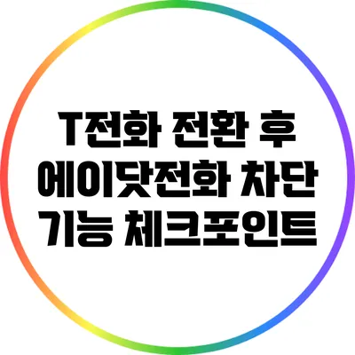 T전화 전환 후 에이닷전화 차단 기능 체크포인트