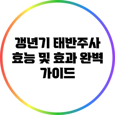 갱년기 태반주사: 효능 및 효과 완벽 가이드