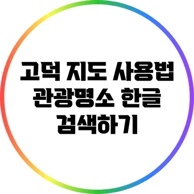 고덕 지도 사용법: 관광명소 한글 검색하기