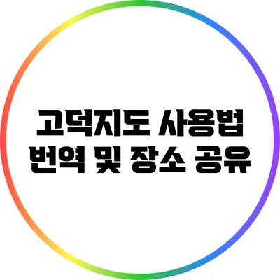 고덕지도 사용법: 번역 및 장소 공유