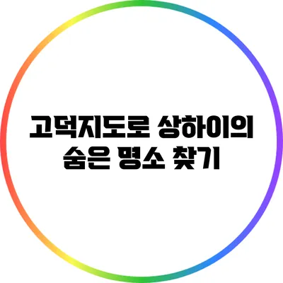 고덕지도로 상하이의 숨은 명소 찾기