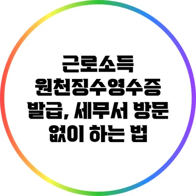 근로소득 원천징수영수증 발급, 세무서 방문 없이 하는 법