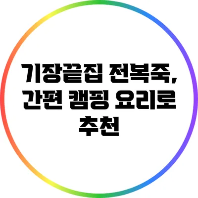 기장끝집 전복죽, 간편 캠핑 요리로 추천