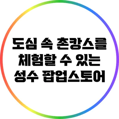 도심 속 촌캉스를 체험할 수 있는 성수 팝업스토어