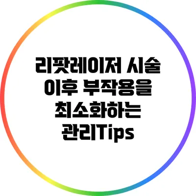 리팟레이저 시술 이후 부작용을 최소화하는 관리Tips