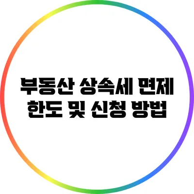 부동산 상속세 면제 한도 및 신청 방법