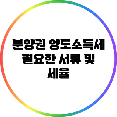 분양권 양도소득세 필요한 서류 및 세율