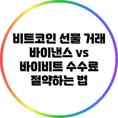 비트코인 선물 거래: 바이낸스 vs 바이비트 수수료 절약하는 법