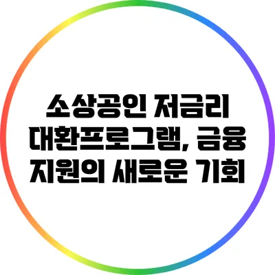 소상공인 저금리 대환프로그램, 금융 지원의 새로운 기회