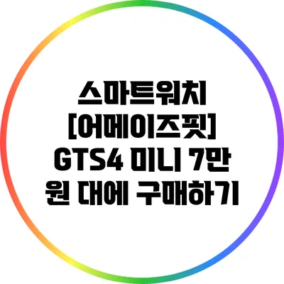 스마트워치 [어메이즈핏] GTS4 미니 7만 원 대에 구매하기