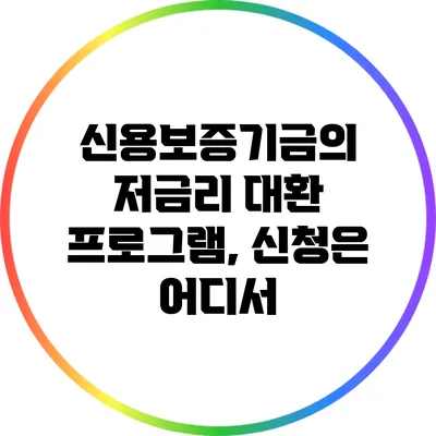 신용보증기금의 저금리 대환 프로그램, 신청은 어디서?