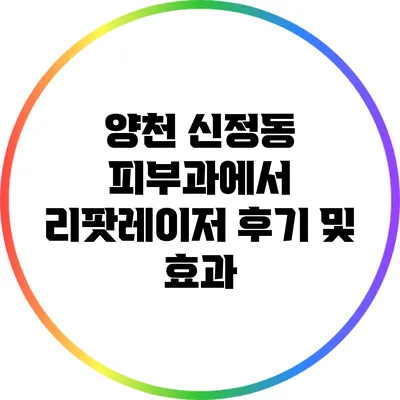 양천 신정동 피부과에서 리팟레이저 후기 및 효과