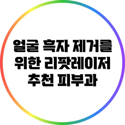 얼굴 흑자 제거를 위한 리팟레이저 추천 피부과