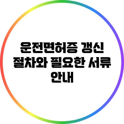 운전면허증 갱신 절차와 필요한 서류 안내