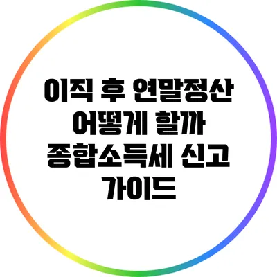 이직 후 연말정산 어떻게 할까? 종합소득세 신고 가이드