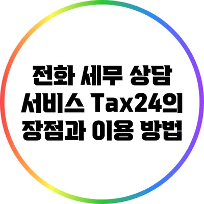 전화 세무 상담 서비스: Tax24의 장점과 이용 방법