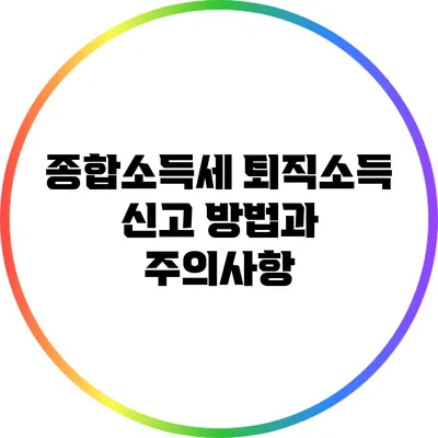 종합소득세 퇴직소득 신고 방법과 주의사항