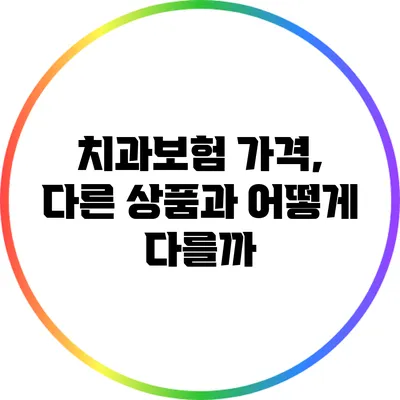 치과보험 가격, 다른 상품과 어떻게 다를까?