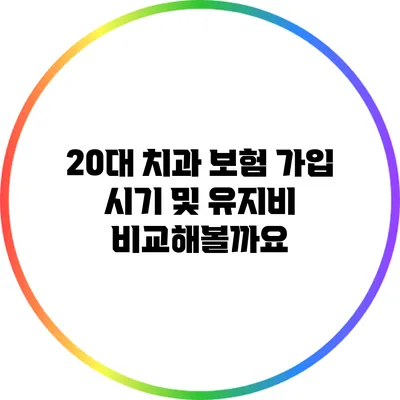 20대 치과 보험 가입 시기 및 유지비 비교해볼까요?