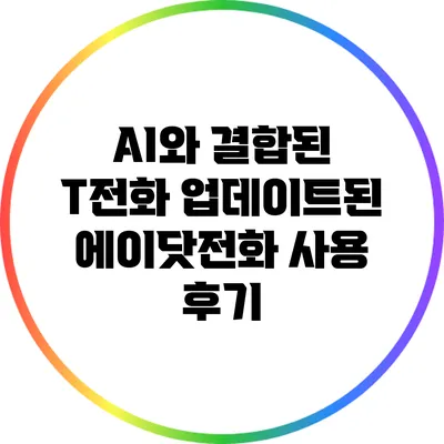 AI와 결합된 T전화: 업데이트된 에이닷전화 사용 후기