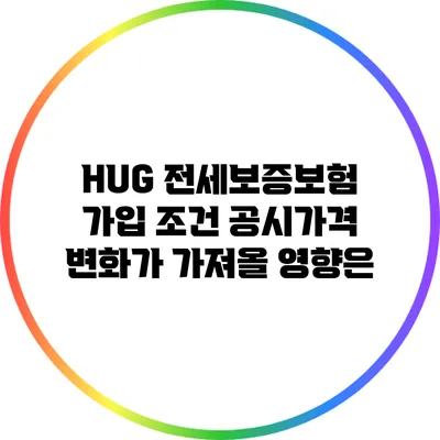 HUG 전세보증보험 가입 조건: 공시가격 변화가 가져올 영향은?