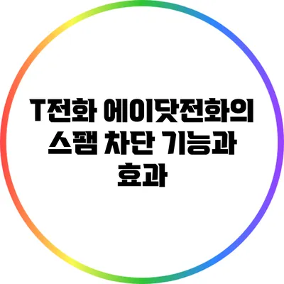 T전화 에이닷전화의 스팸 차단 기능과 효과