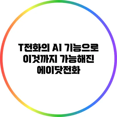 T전화의 AI 기능으로 이것까지 가능해진 에이닷전화