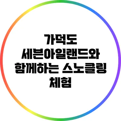 가덕도 세븐아일랜드와 함께하는 스노클링 체험