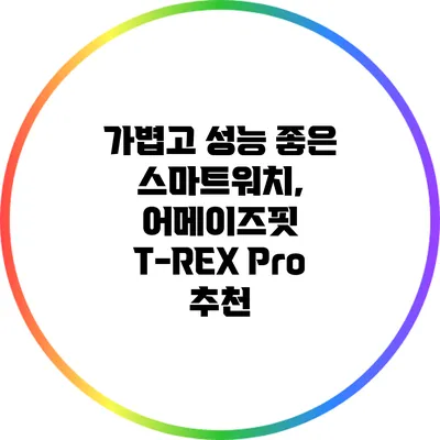 가볍고 성능 좋은 스마트워치, 어메이즈핏 T-REX Pro 추천
