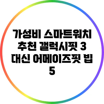 가성비 스마트워치 추천: 갤럭시핏 3 대신 어메이즈핏 빕 5