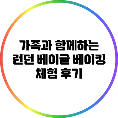 가족과 함께하는 런던 베이글 베이킹 체험 후기