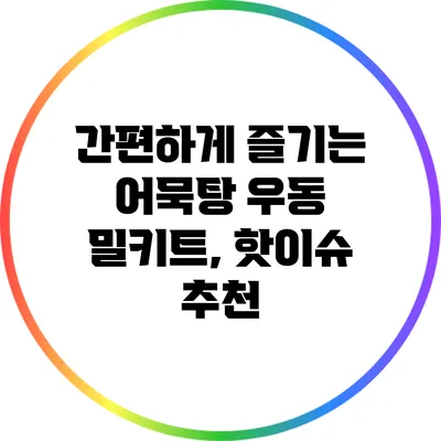 간편하게 즐기는 어묵탕 우동 밀키트, 핫이슈 추천