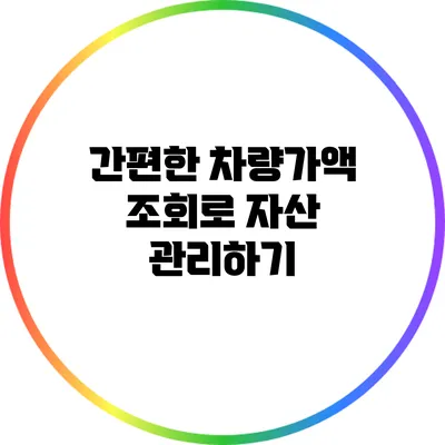 간편한 차량가액 조회로 자산 관리하기