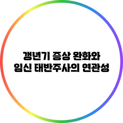 갱년기 증상 완화와 임신: 태반주사의 연관성