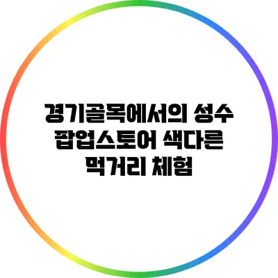 경기골목에서의 성수 팝업스토어: 색다른 먹거리 체험