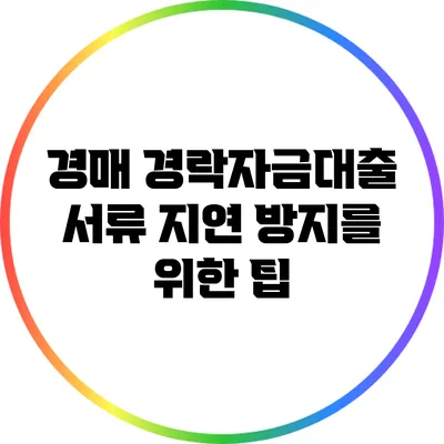경매 경락자금대출 서류 지연 방지를 위한 팁