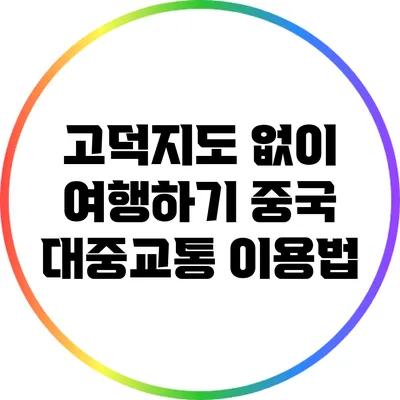 고덕지도 없이 여행하기: 중국 대중교통 이용법