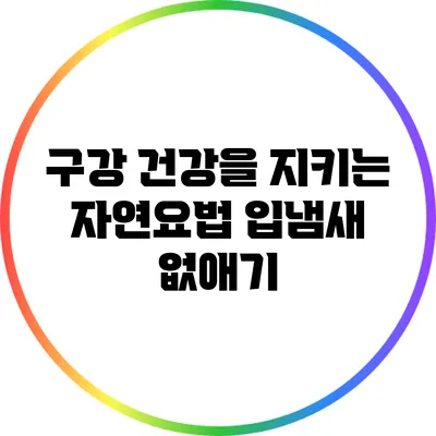 구강 건강을 지키는 자연요법: 입냄새 없애기