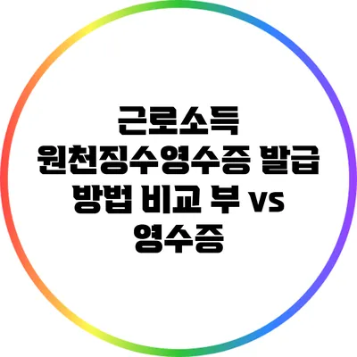 근로소득 원천징수영수증 발급 방법 비교: 부 vs 영수증