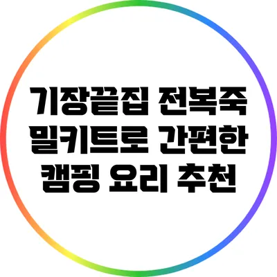 기장끝집 전복죽 밀키트로 간편한 캠핑 요리 추천