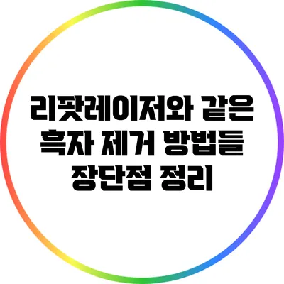 리팟레이저와 같은 흑자 제거 방법들: 장단점 정리