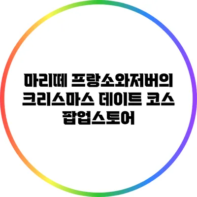 마리떼 프랑소와저버의 크리스마스 데이트 코스 팝업스토어