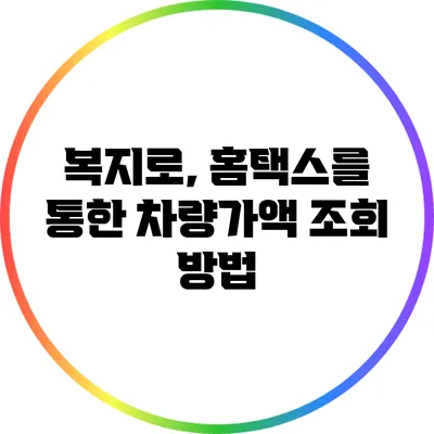 복지로, 홈택스를 통한 차량가액 조회 방법