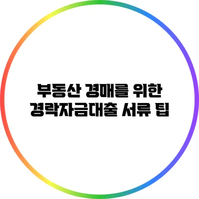 부동산 경매를 위한 경락자금대출 서류 팁