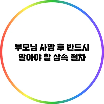 부모님 사망 후 반드시 알아야 할 상속 절차