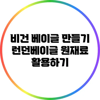 비건 베이글 만들기: 런던베이글 원재료 활용하기